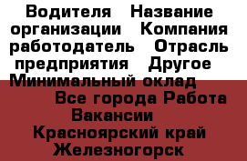 Водителя › Название организации ­ Компания-работодатель › Отрасль предприятия ­ Другое › Минимальный оклад ­ 120 000 - Все города Работа » Вакансии   . Красноярский край,Железногорск г.